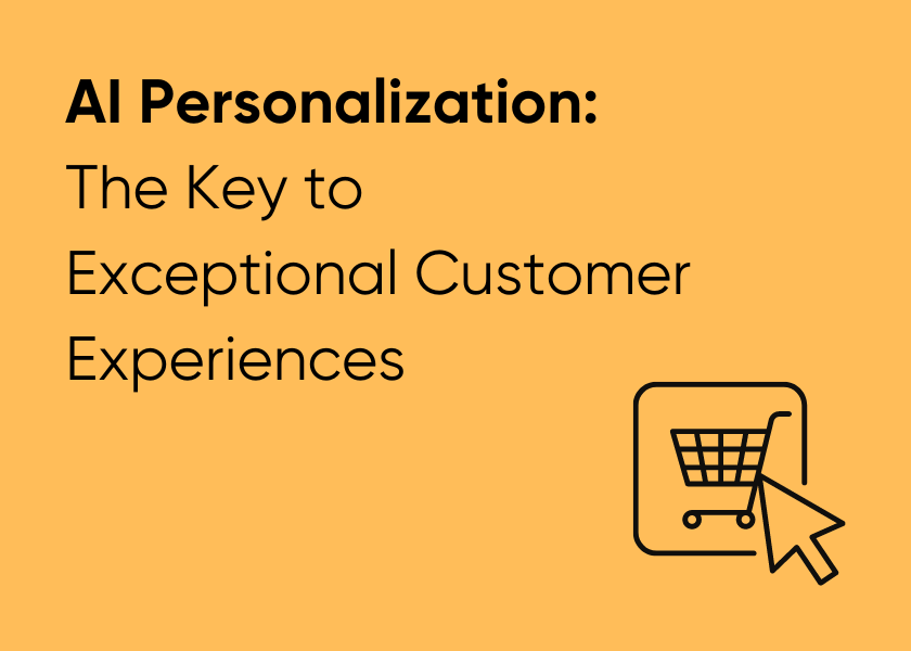 AI Personalization: The Key to Exceptional Customer Experiences