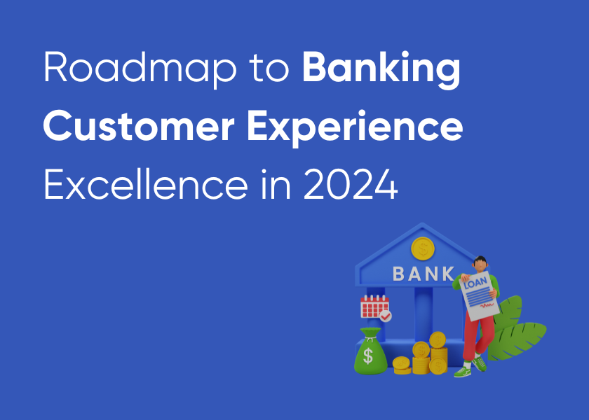 Your Roadmap to Banking Customer Experience Excellence in 2024