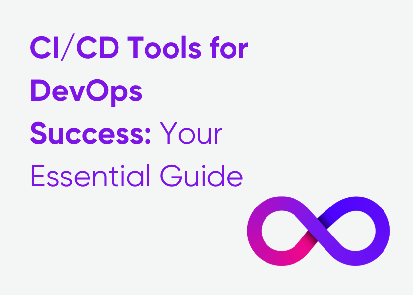 CI/CD Tools for DevOps Success: Your Essential Guide